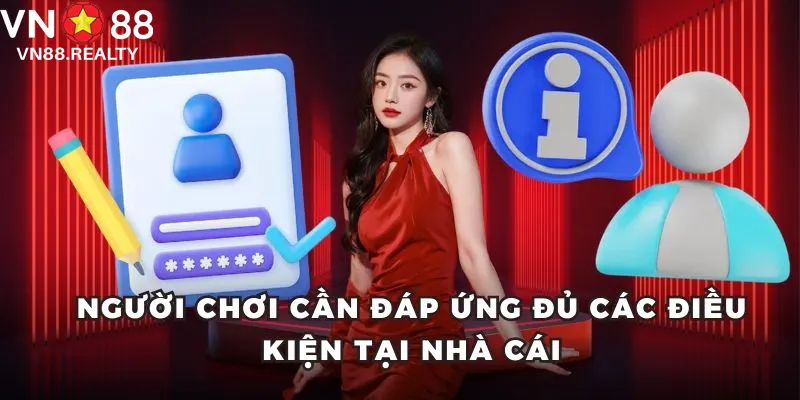 Người chơi cần đáp ứng đủ các điều kiện tại nhà cái