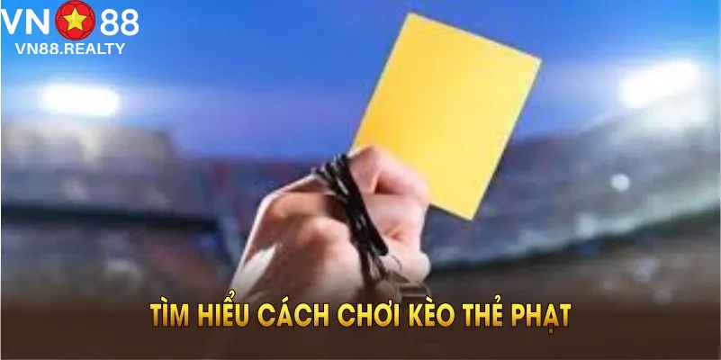 Tìm hiểu cách chơi kèo thẻ phạt và tăng cơ hội thắng